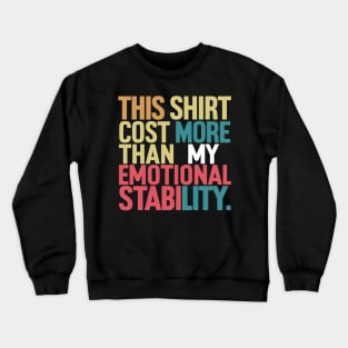 This Shirt Costs More Than My Emotional Stability Crewneck Sweatshirt